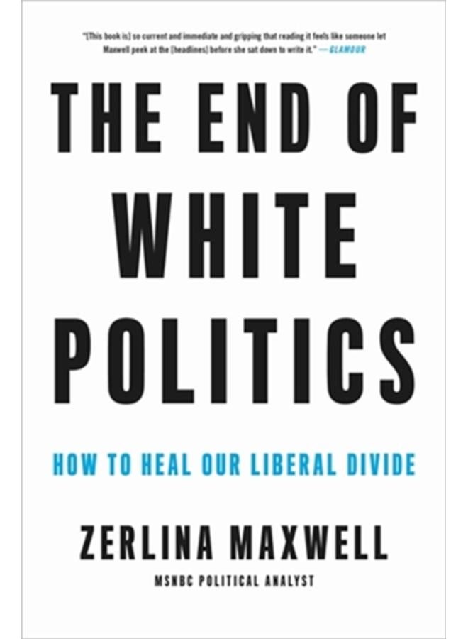 The End of White Politics : How to Heal Our Liberal Divide 