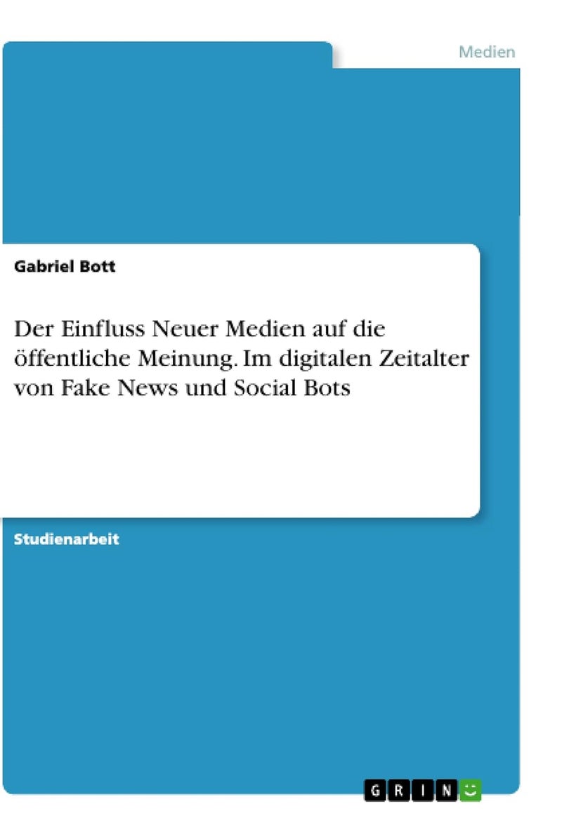 Der Einfluss Neuer Medien auf die öffentliche Meinung. Im digitalen Zeitalter von Fake News und Social Bots
