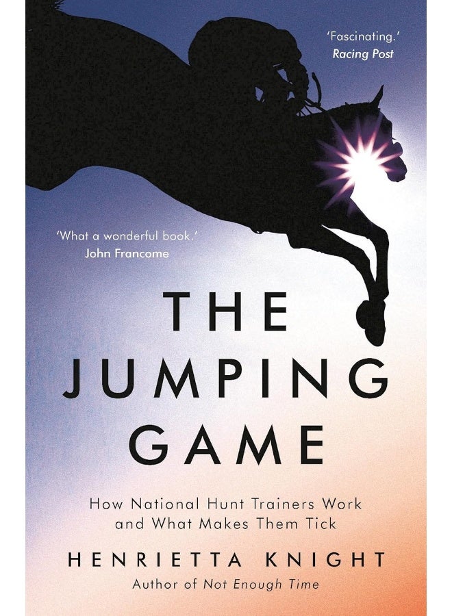 The Jumping Game: How National Hunt Trainers Work and What Makes Them Tick 