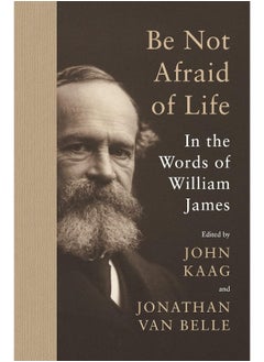 Be Not Afraid of Life: In the Words of William James 