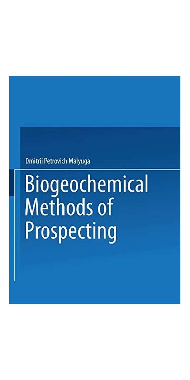 Biogeochemical Methods of Prospecting / Biogeokhimicheskii Metod Poiskov Rudnykh Mestorozhdenii / Биогеохимческий Метод Поисков Рудных Месторождений | Authored by Dmitrii Malyuga | Paperback | Published by Springer