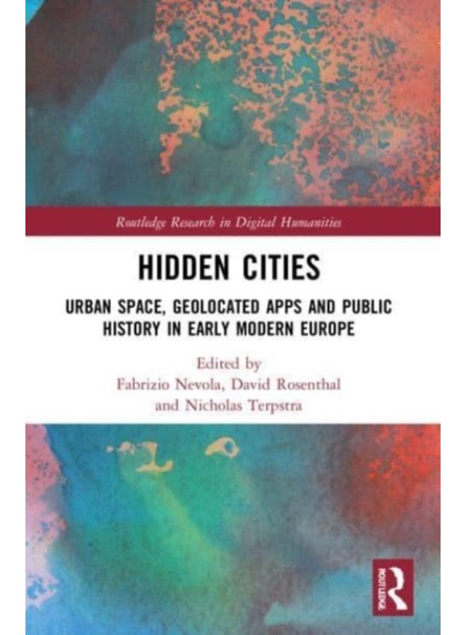 Hidden Cities : Urban Space, Geolocated Apps and Public History in Early Modern Europe 