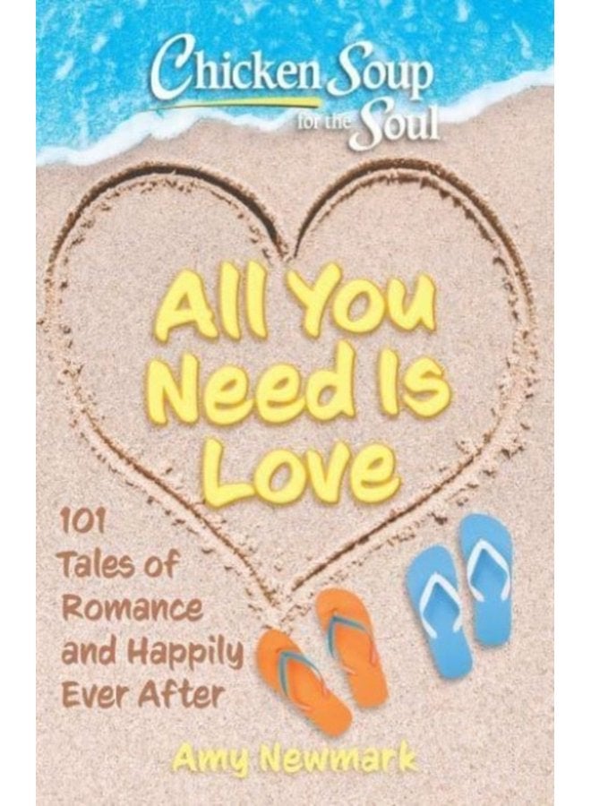 Chicken Soup for the Soul All You Need Is Love 101 Tales of Romance and Happily Ever After - Paperback