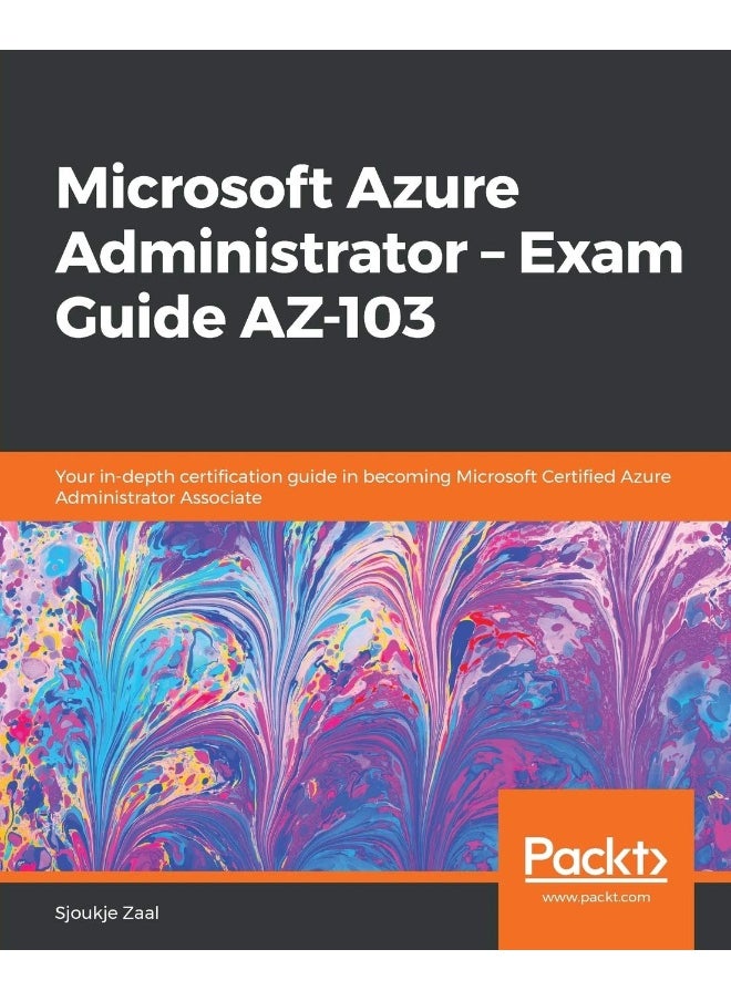 Microsoft Azure Administrator - Exam Guide AZ-103: Your in-depth certification guide in becoming Microsoft Certified Azure Administrator Associate 