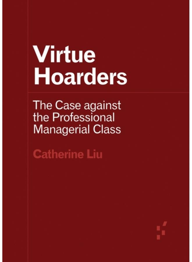 Virtue Hoarders : The Case against the Professional Managerial Class
