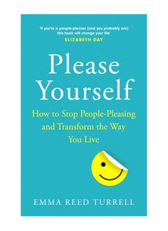 Please Yourself How To Stop People Pleasing And Transform The Way You Live Paperback 