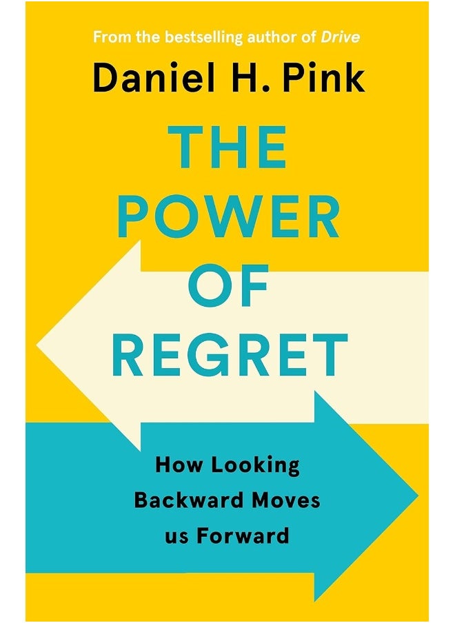 The Power of Regret: How Looking Backward Moves Us Forward 