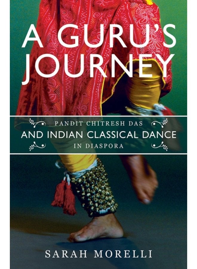 A Guru s Journey Pandit Chitresh Das and Indian Classical Dance in Diaspora - Hardback