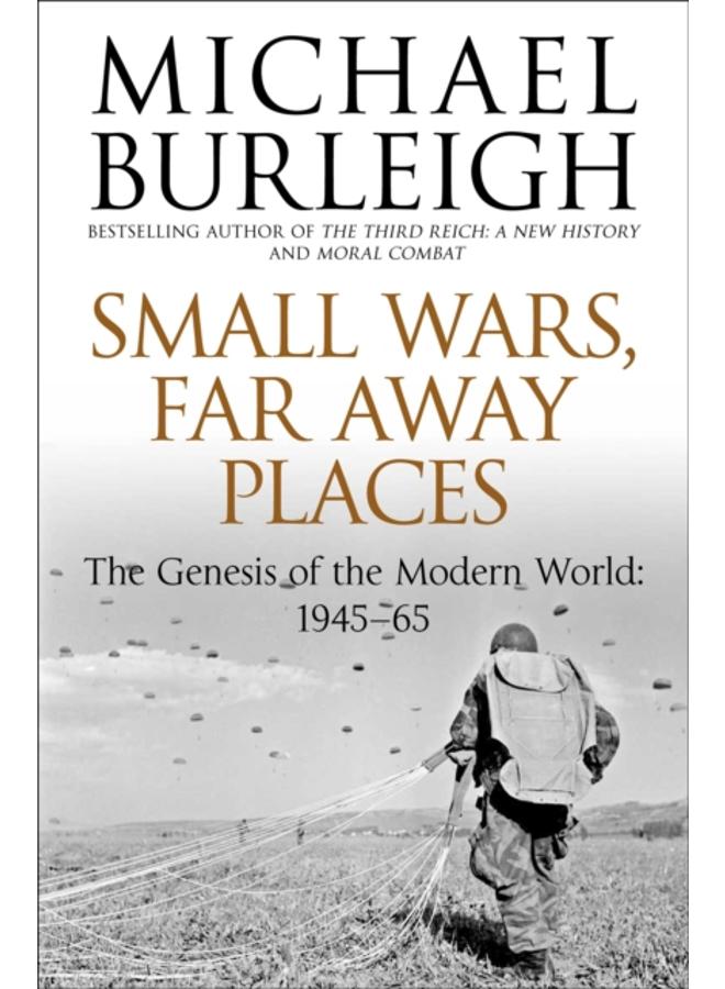Small Wars, Far Away Places : The Genesis of the Modern World 1945-65 