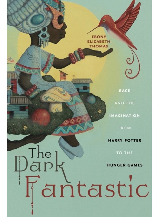 The Dark Fantastic Race and the Imagination from Harry Potter to the Hunger Games - Paperback