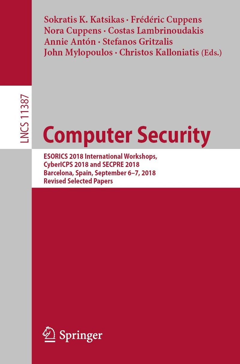 Computer Security: ESORICS 2018 International Workshops, CyberICPS 2018 and SECPRE 2018, Barcelona, Spain, September 6-7, 2018, Revised Selected Papers