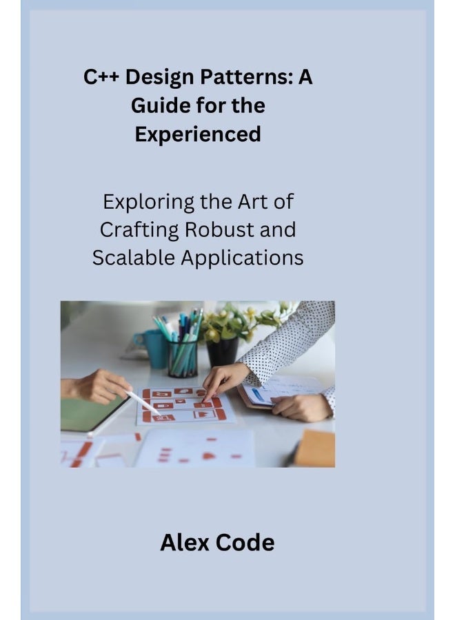 C++ Design Patterns: Exploring the Art of Crafting Robust and Scalable Applications  - Image 1