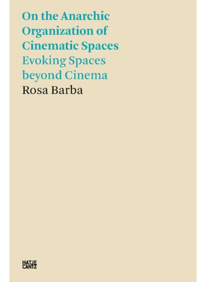 Rosa Barba On the Anarchic Organization of Cinematic Spaces On the Anarchic Organization of Cinematic Spaces Evoking Spaces beyond Cinema - Paperback
