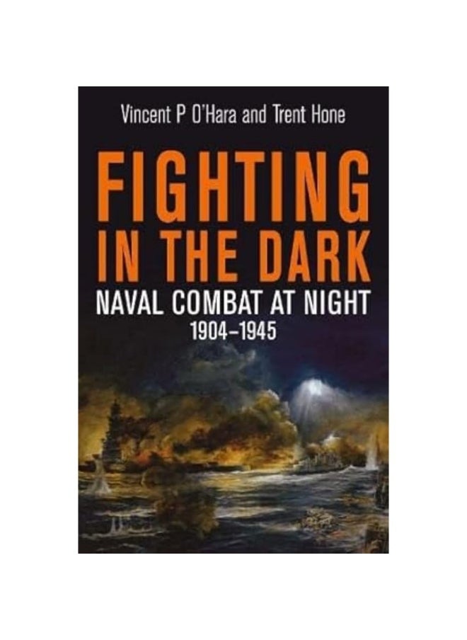 Fighting in the Dark: Naval Combat at Night, 1904 1945 