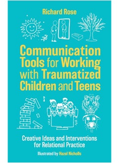 Communication Tools for Working with Traumatized Children and Teens: Creative Ideas and Interventions for Relational Practice