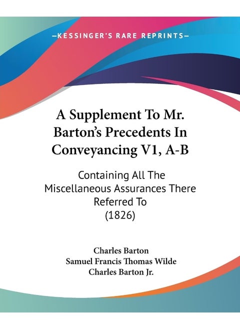 A Supplement To Mr. Barton's Precedents In Conveyancing V1, A-B: Containing All The Miscellaneous Assurances There Referred To (1826)