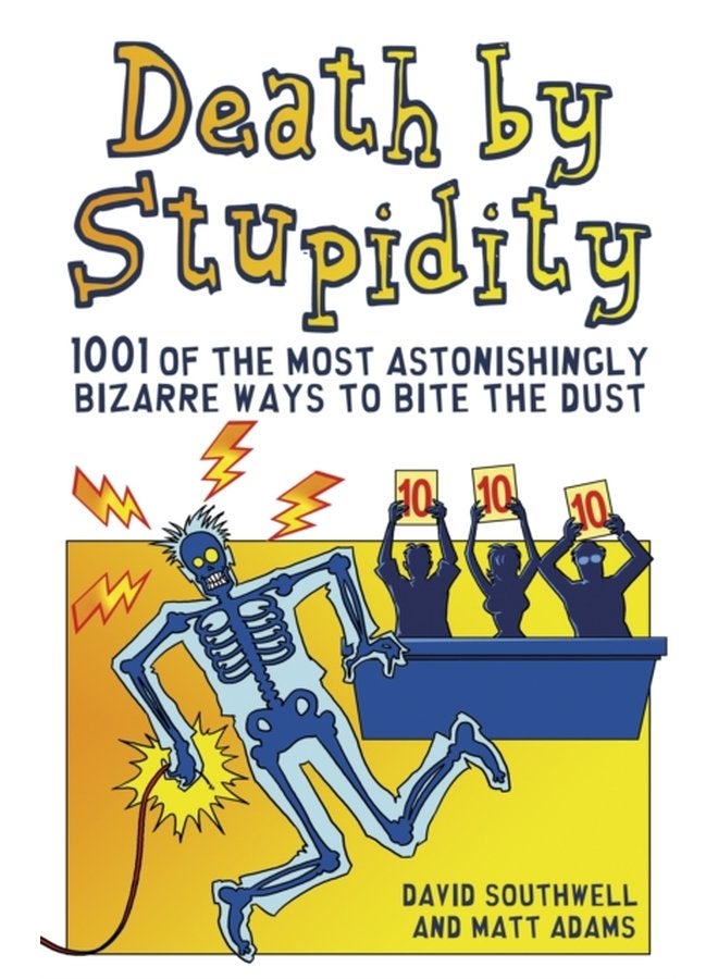 Death By Stupidity 1001 of the most astonishingly bizarre ways to bite the dust - Paperback