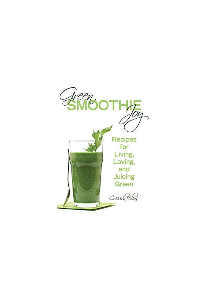 Green Smoothie Joy Recipes For Living Loving And Juicing Green