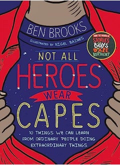 Not All Heroes Wear Capes: 10 Things We Can Learn From the Ordinary People Doing Extraordinary Thing