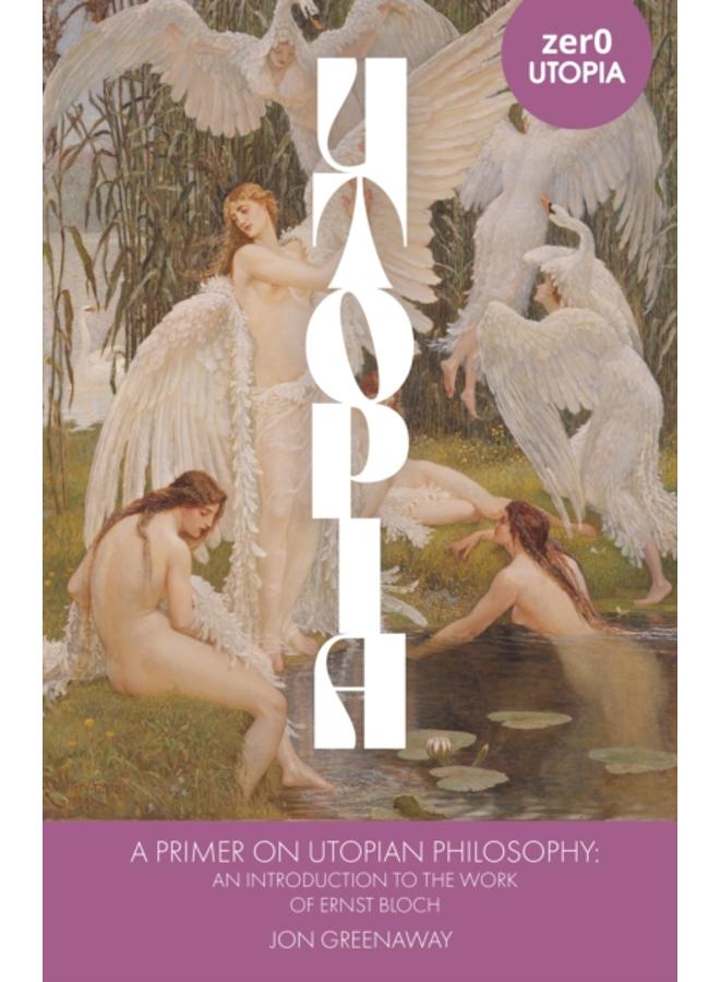 Primer on Utopian Philosophy, A : An Introduction to the Work of Ernst Bloch 