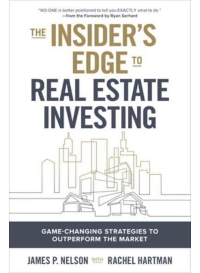The Insider's Edge to Real Estate Investing: Game-Changing Strategies to Outperform the Market 