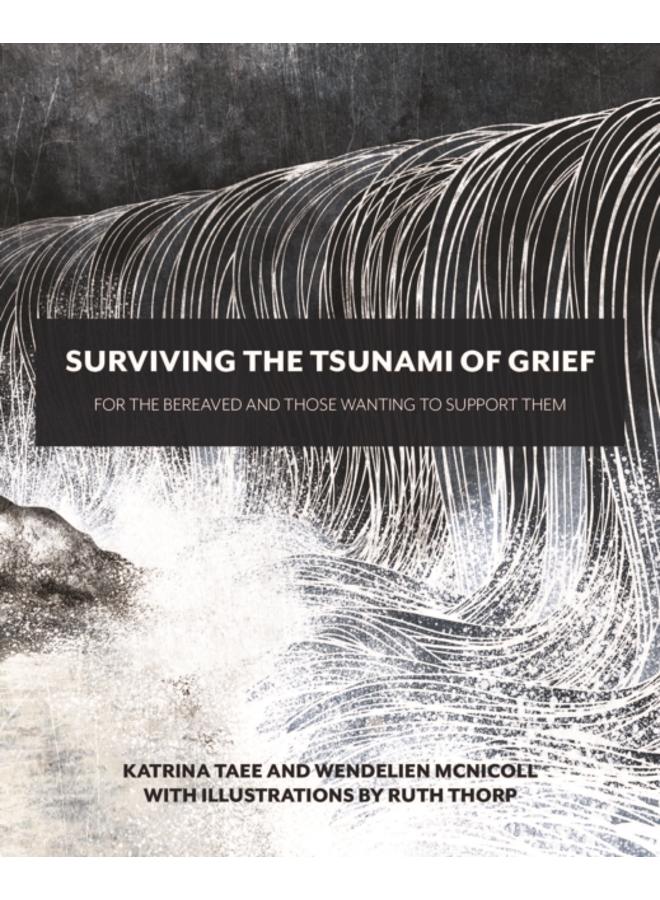 Surviving the Tsunami of Grief : For the Bereaved and Those Wanting to Support Them