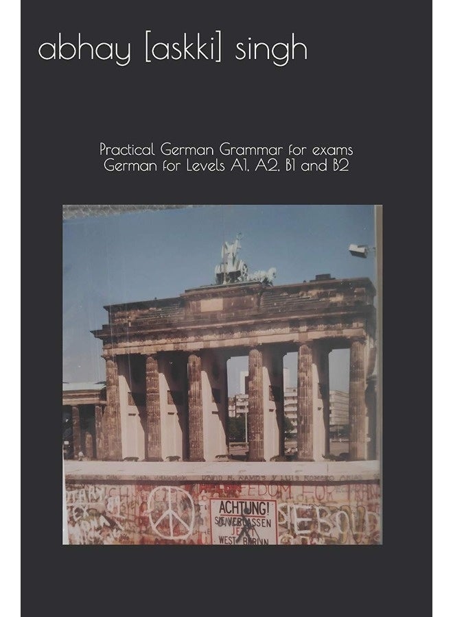 German for Levels A1, A2, B1 and B2: Practical German Grammar for exams (How to pass...)