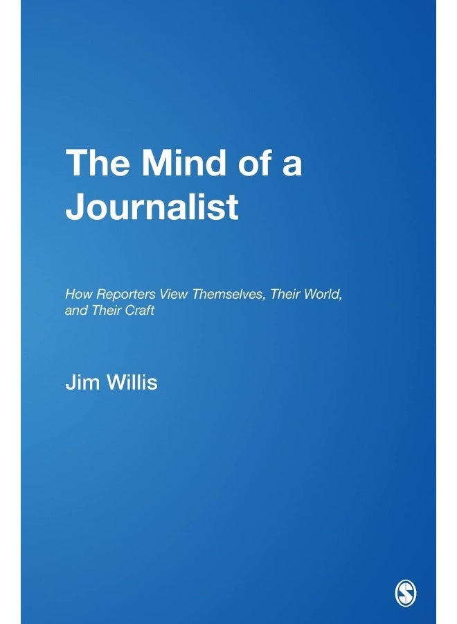 The Mind of a Journalist: How Reporters View Themselves, Their World, and Their Craft