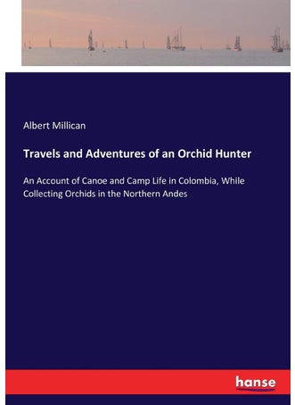 Travels and Adventures of an Orchid Hunter: An Account of Canoe and Camp Life in Colombia, While Collecting Orchids in the Northern Andes - pzsku/Z97B85B257ADFA5B7BBF0Z/45/1749025707/32035ae7-5b5b-4e31-a1a6-45b335451916