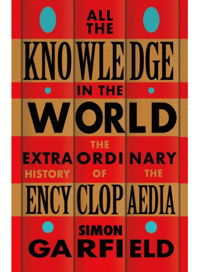 All the Knowledge in the World : The Extraordinary History of the Encyclopaedia by the bestselling author of JUST MY TYPE 