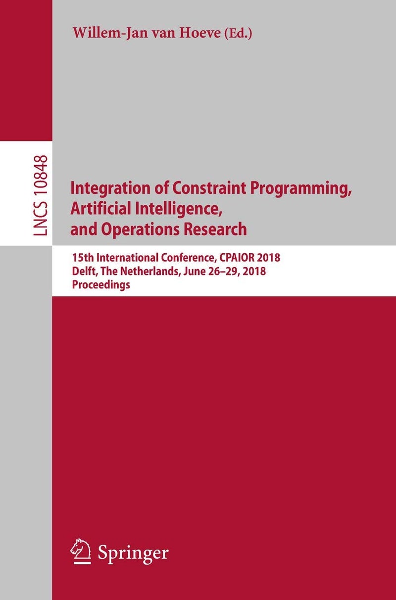 Integration of Constraint Programming, Artificial Intelligence, and Operations Research: 15th International Conference, CPAIOR 2018, Delft, The Netherlands, June 26-29, 2018, Proceedings
