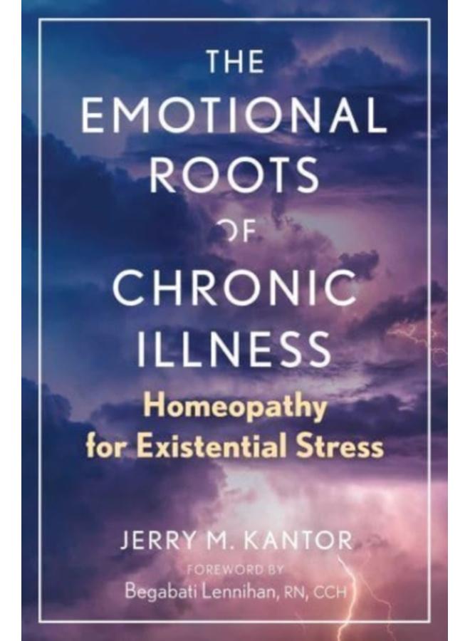 The Emotional Roots of Chronic Illness : Homeopathy for Existential Stress