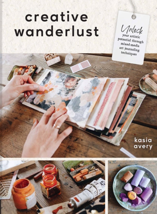 Creative Wanderlust : Unlock Your Artistic Potential Through Mixed-Media Art Journaling Techniques 