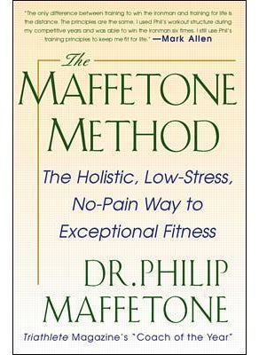 The Maffetone Method: The Holistic, Low-Stress, No-Pain Way to Exceptional Fitness 