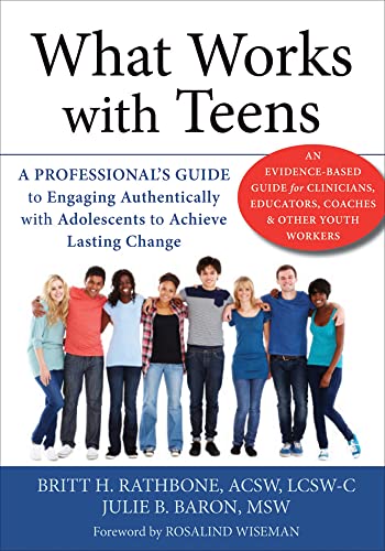 What Works With Teens A Professionals Guide To Engaging Authentically With Adolescents To Achieve 