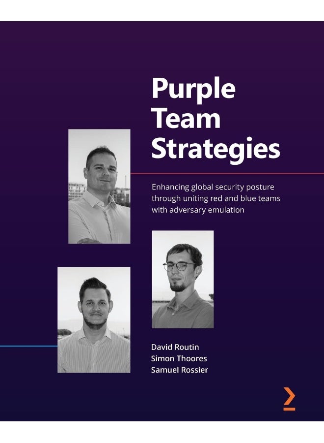Packt Purple Team Strategies: Enhancing global security posture through uniting red and blue teams with adversary emulation 