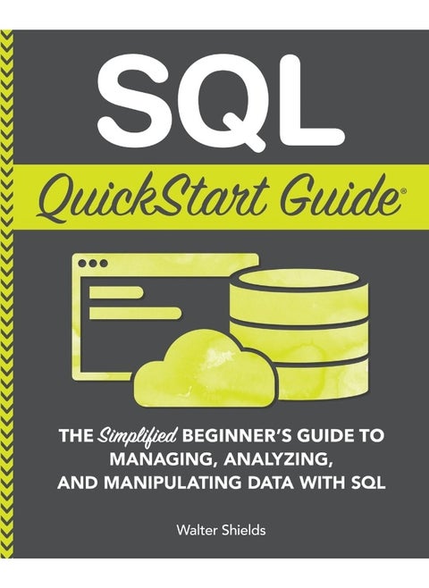 Clydebank Media LLC SQL QuickStart Guide: The Simplified Beginner's Guide to Managing, Analyzing, and Manipulating Data With SQL