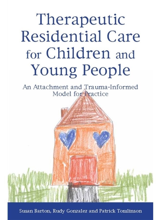 Therapeutic Residential Care for Children and Young People An Attachment and Trauma Informed Model for Practice - Paperback