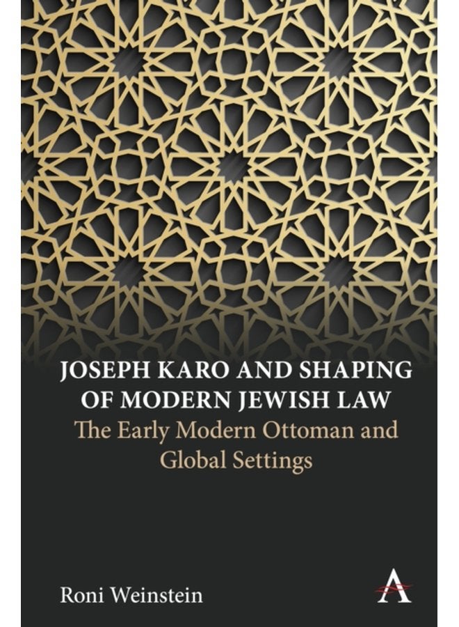 Joseph Karo and Shaping of Modern Jewish Law The Early Modern Ottoman and Global Settings - Hardback