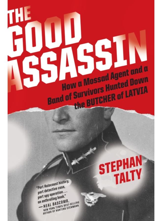 The Good Assassin : How a Mossad Agent and a Band of Survivors Hunted Down the Butcher of Latvia 