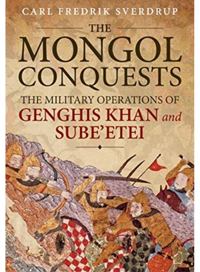 The Mongol Conquests : The Military Operations of Genghis Khan and Sube'Etei