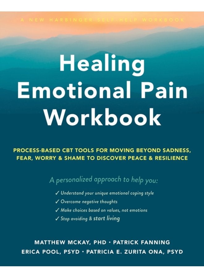 Healing Emotional Pain Workbook Process Based CBT Tools for Moving Beyond Sadness Fear Worry and Shame to Discover Peace and Resilience - Paperback