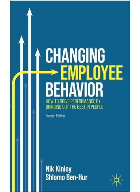 Changing Employee Behavior : How to Drive Performance by Bringing out the Best in People