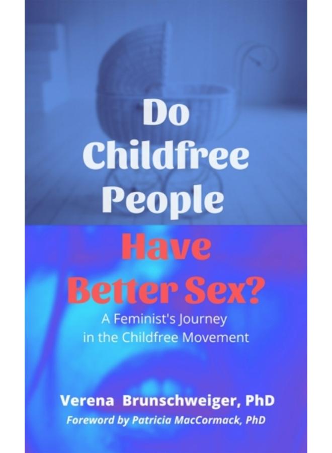 Do Childfree People Have Better Sex? : A Feminist's Journey in the Childfree Movement 