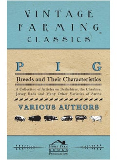 Pig Breeds and Their Characteristics - A Collection of Articles on Berkshires, the Cheshire, Jersey Reds and Many Other Varieties of Swine