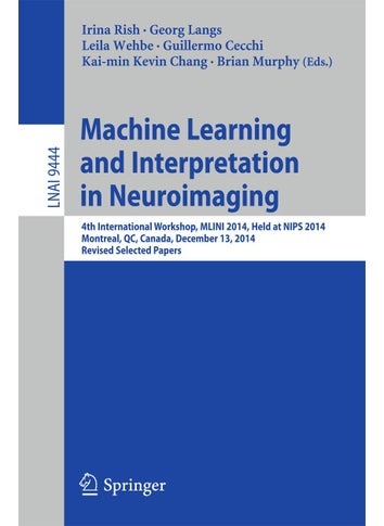 Machine Learning and Interpretation in Neuroimaging: 4th International Workshop, MLINI 2014, Held at NIPS 2014, Montreal, QC, Canada, December 13, 2014, Revised Selected Papers - pzsku/Z98566E8E2B2BD431E746Z/45/1749025604/5c5327e2-f217-4652-8d19-3d031f5958d2