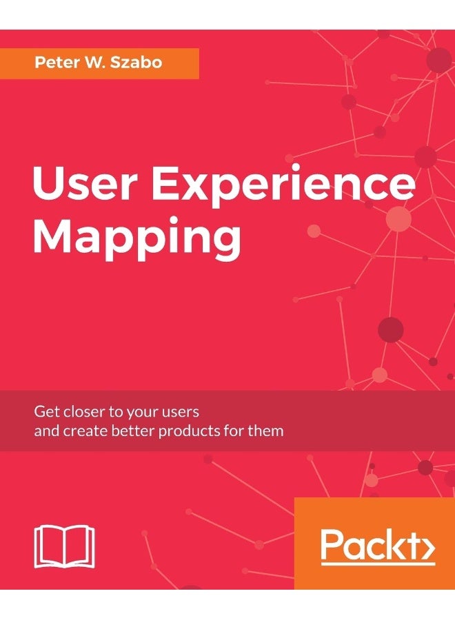 Packt User Experience Mapping: Enhance UX with User Story Map, Journey Map and Diagrams 