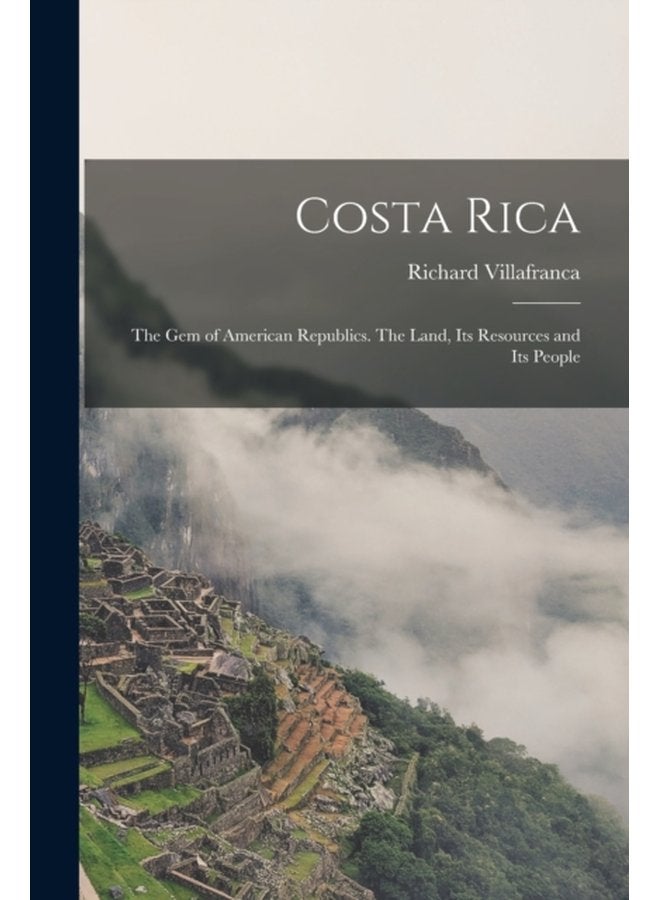 Costa Rica the Gem of American Republics The Land Its Resources and Its People - Paperback
