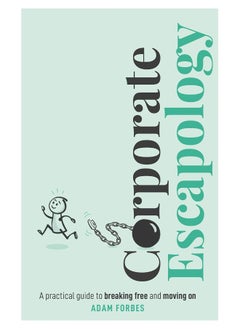Corporate Escapology: A Practical Guide to Breaking Free and Moving on 