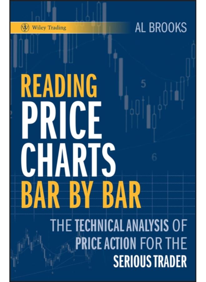 Reading Price Charts Bar by Bar : The Technical Analysis of Price Action for the Serious Trader